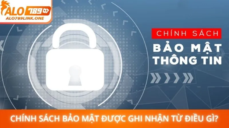 Chính sách bảo mật được ghi nhận từ điều gì?
