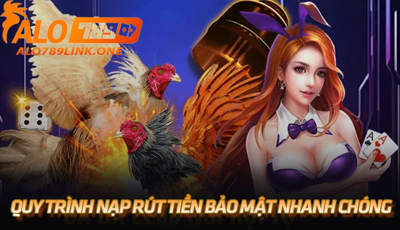 Quy trình nạp rút tiền bảo mật nhanh chóng và an toàn