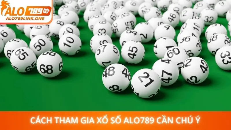 Cách tham gia xổ số Alo789 cần chú ý
